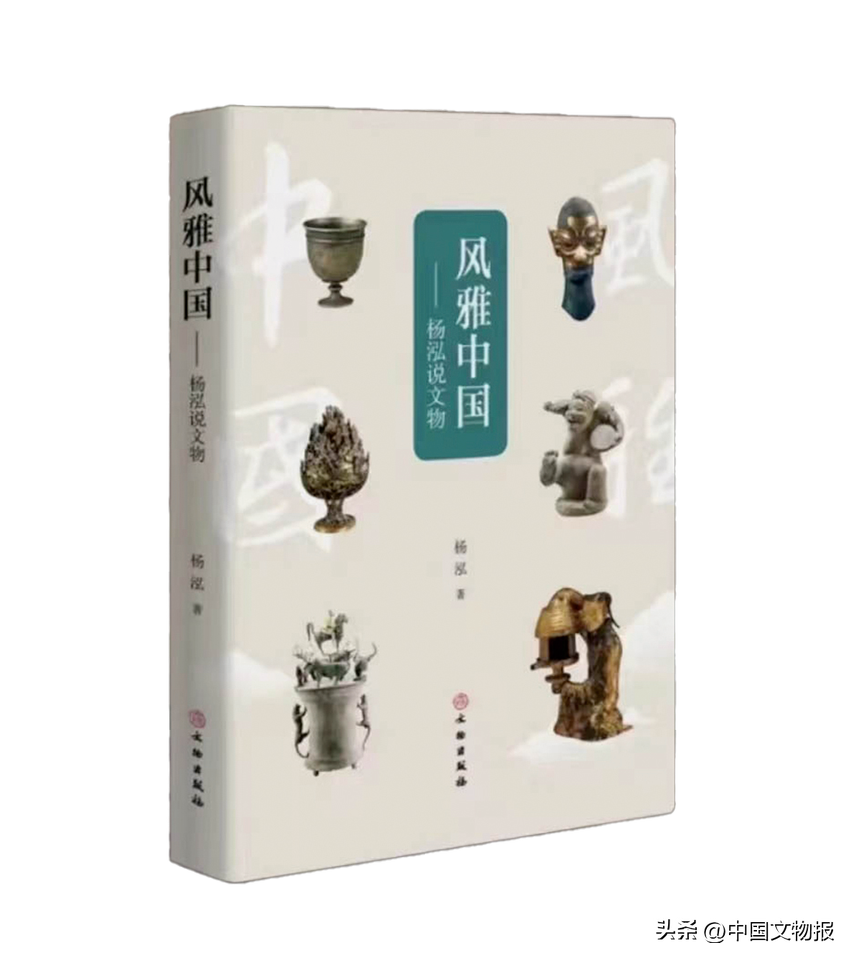 荐书 |《风雅中国——杨泓说文物》：不朽的笔力 精彩的讲述